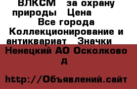 1.1) ВЛКСМ - за охрану природы › Цена ­ 590 - Все города Коллекционирование и антиквариат » Значки   . Ненецкий АО,Осколково д.